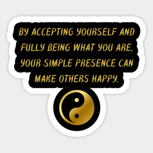 By Accepting Yourself And Fully Being What You Are, Your Simple Presence Can Make Others Happy. Sticker